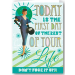 Today Is The First Day Of The Rest Of Your Life. Don't Fuck It Up!!!