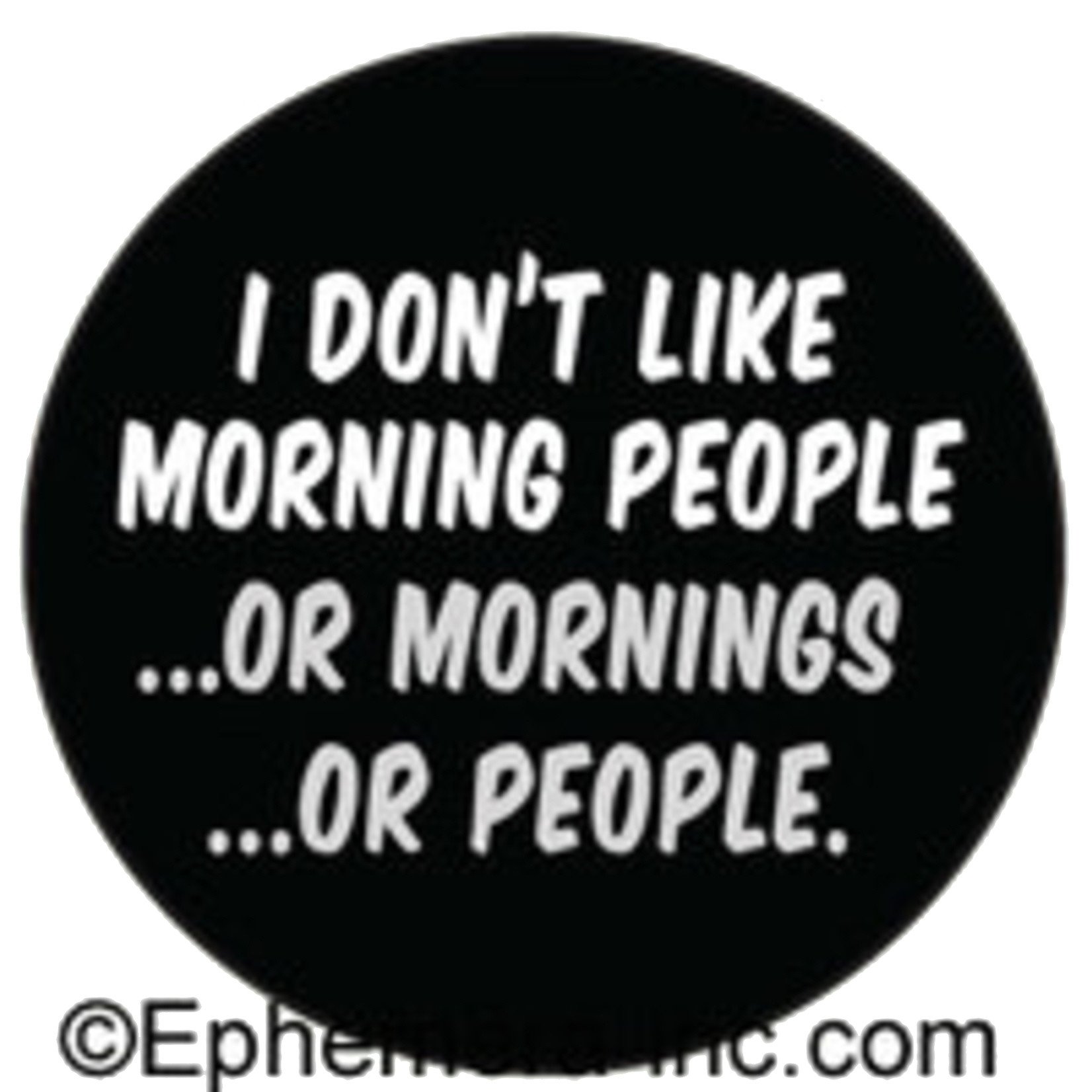 Button - I Don't Like Morning People ...Or Mornings ...Or People.