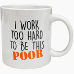 Giant Mug - I Work Too Hard To Be This Poor