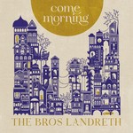 Bros Landreth - Come Morning [CD]