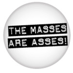 Button - The Masses Are Asses!