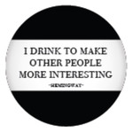 Button - I Drink To Make Other People More Interesting