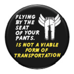 Button - Flying By The Seat Of Your Pants. Is Not A Viable Form Of Transportation