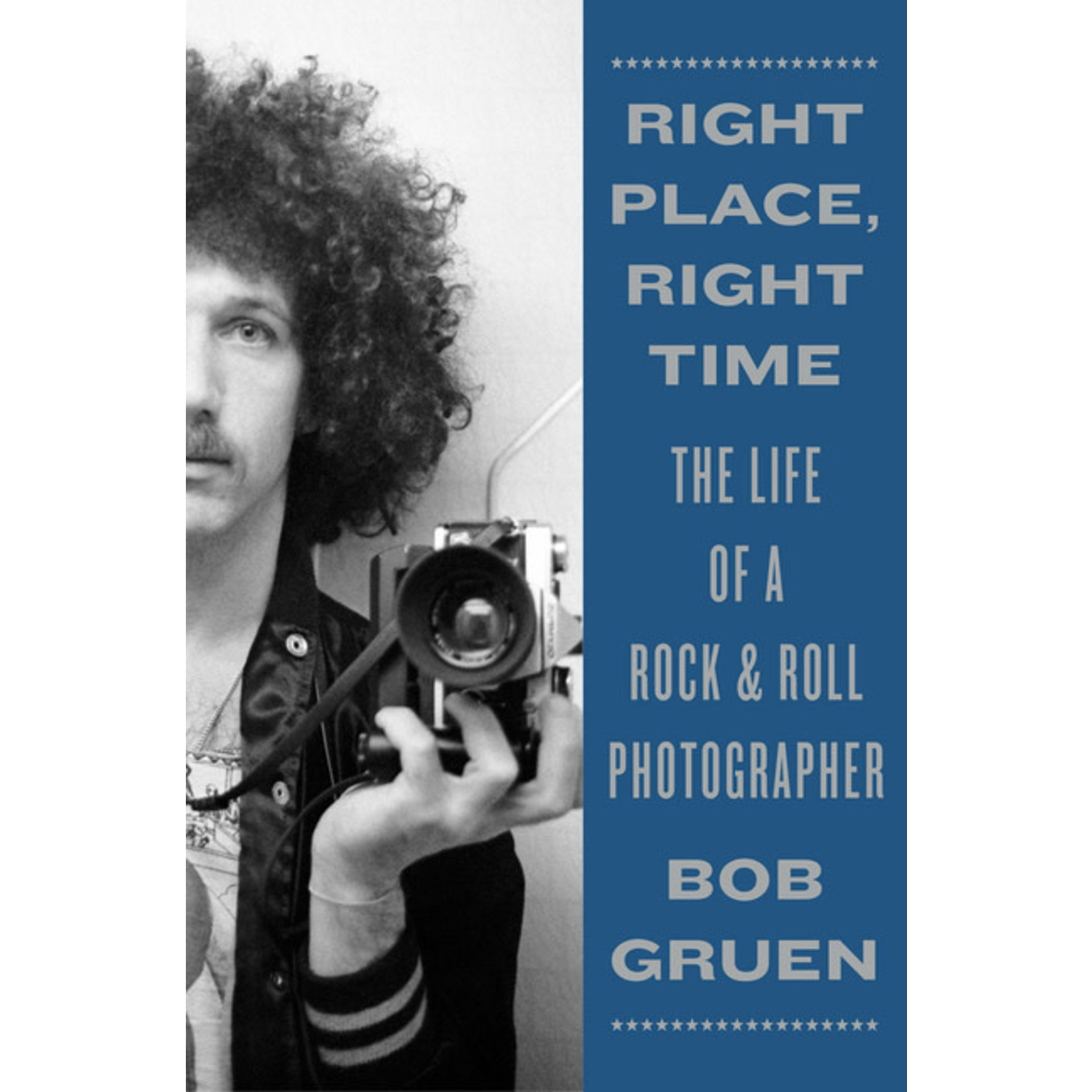 Right Place, Right Time: The Life Of A Rock & Roll Photographer [Book]