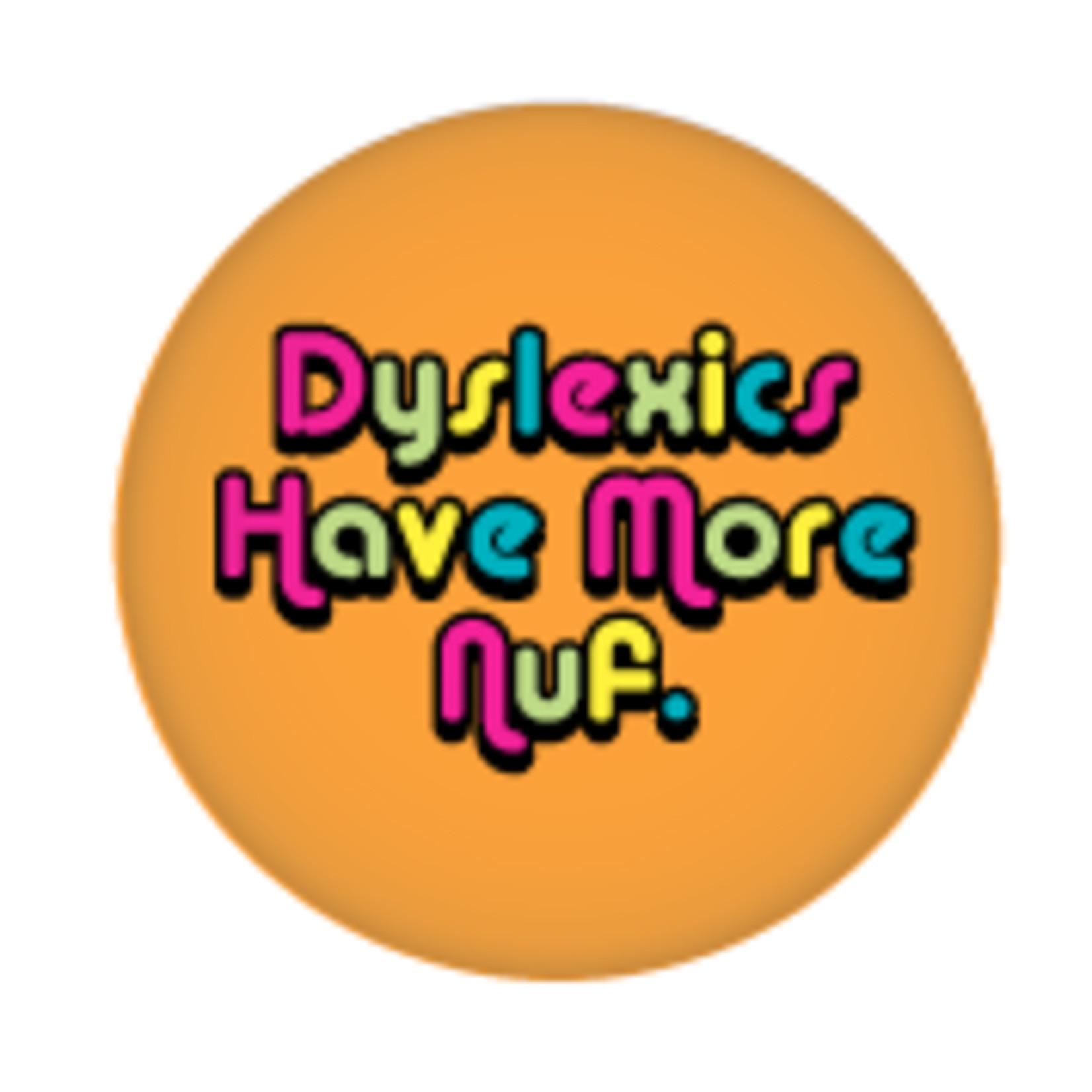 Button - Dyslexics Have More Nuf.