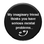 Button - My Imaginary Friend Thinks You Have Serious Mental Problems...