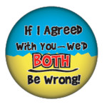 Button - If I Agreed With You - We'd Both Be Wrong!