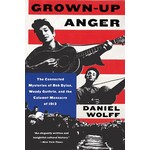 Grown-Up Anger: The Connected Mysteries Of Bob Dylan, Woody Guthrie, And The Calumet Massacre Of 1913 [Book]