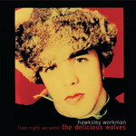 Hawksley Workman - (Last Night We Were) The Delicious Wolves [USED CD]