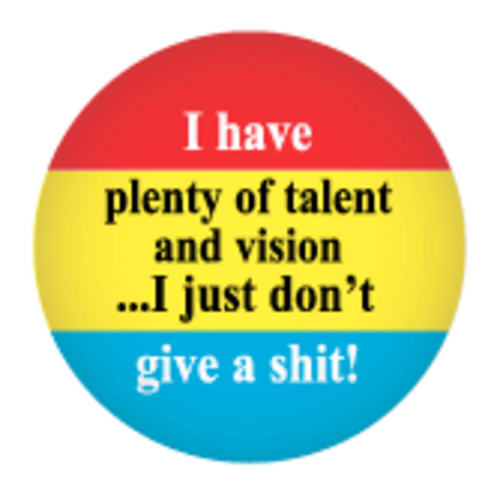 Button - I Have Plenty Of Talent And Vision...I Just Don't Give A Shit!