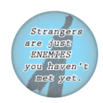 Button - Strangers Are Just Enemies You Haven't Met Yet.