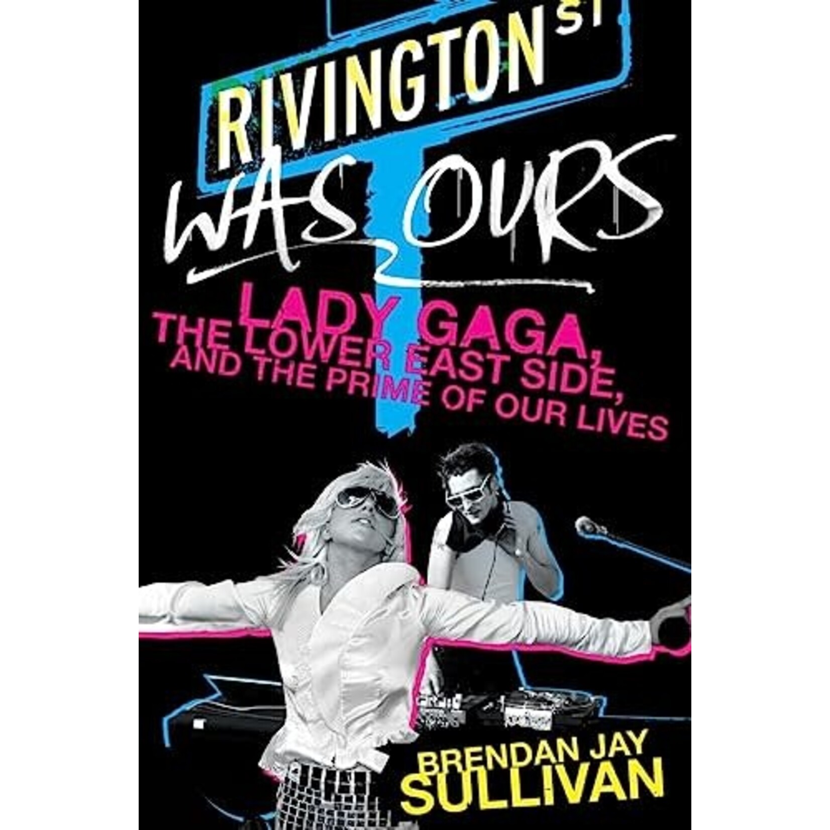 Rivington Was Ours: Lady Gaga, The Lower East Side, And The Prime Of Our Lives [Book]