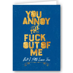 Greeting Card - You Annoy The Fuck Out Of Me But I Still Love You