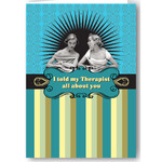 Greeting Card - I Told My Therapist All About You