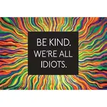 Magnet - Be Kind. We're All Idiots.