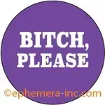 Button - Bitch, Please