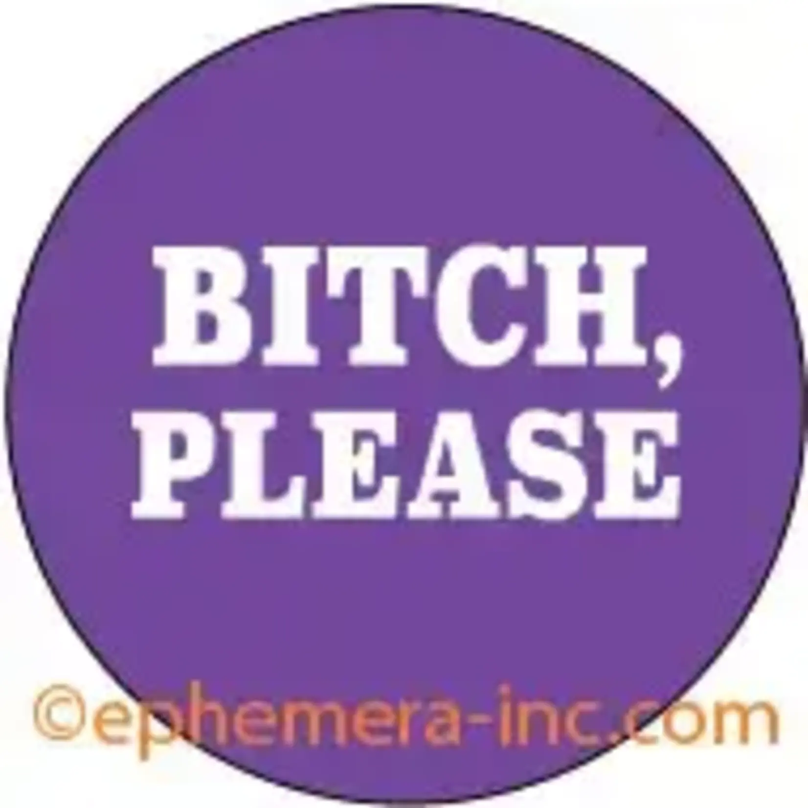 Button - Bitch, Please