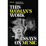 This Woman's Work: Essays On Music [Book]