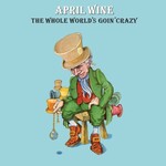 April Wine - The Whole World's Goin' Crazy [CD]