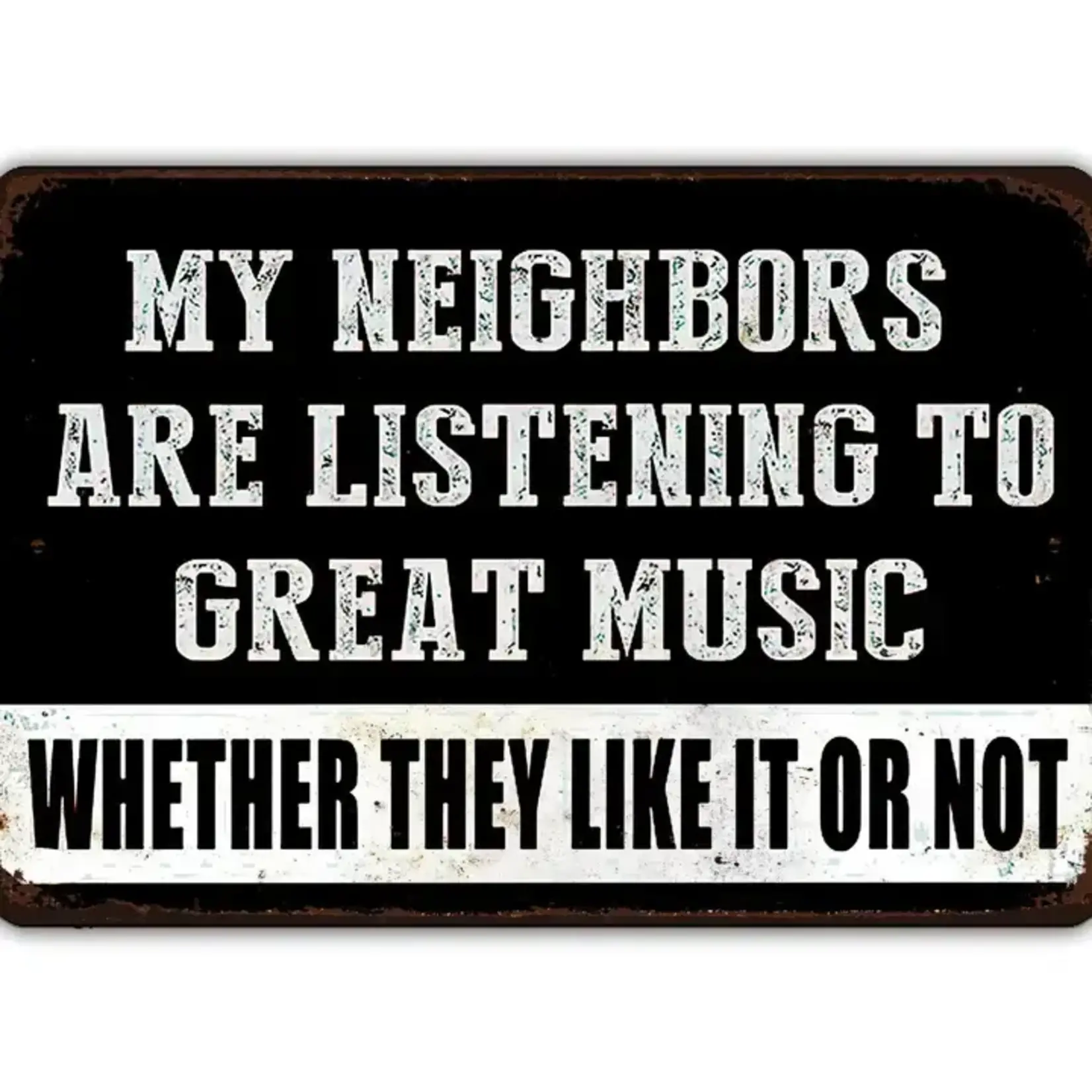 Metal Sign - My Neighbors Are Listening To Great Music Whether They Like It Or Not