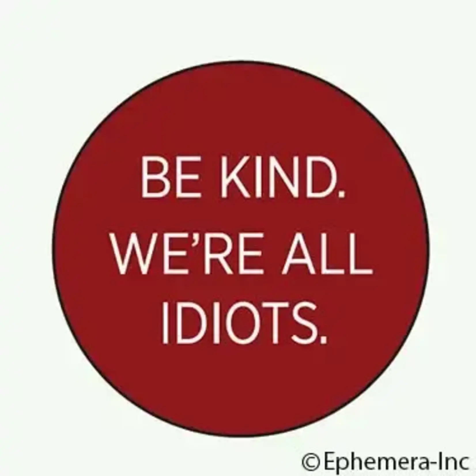 Button - Be Kind. We're All Idiots.