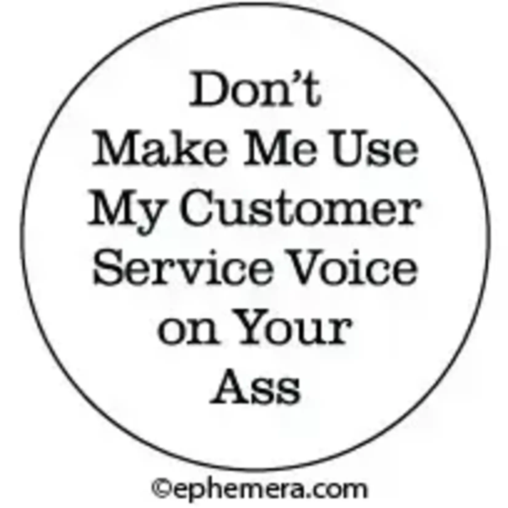 Button - Don't Make Me Use My Customer Service Voice On Your Ass