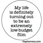 Button - My Life Is Definitely Turning Out To Be An Extremely Low-Budget Film