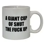 Giant Mug - A Giant Cup Of Shut The Fuck Up