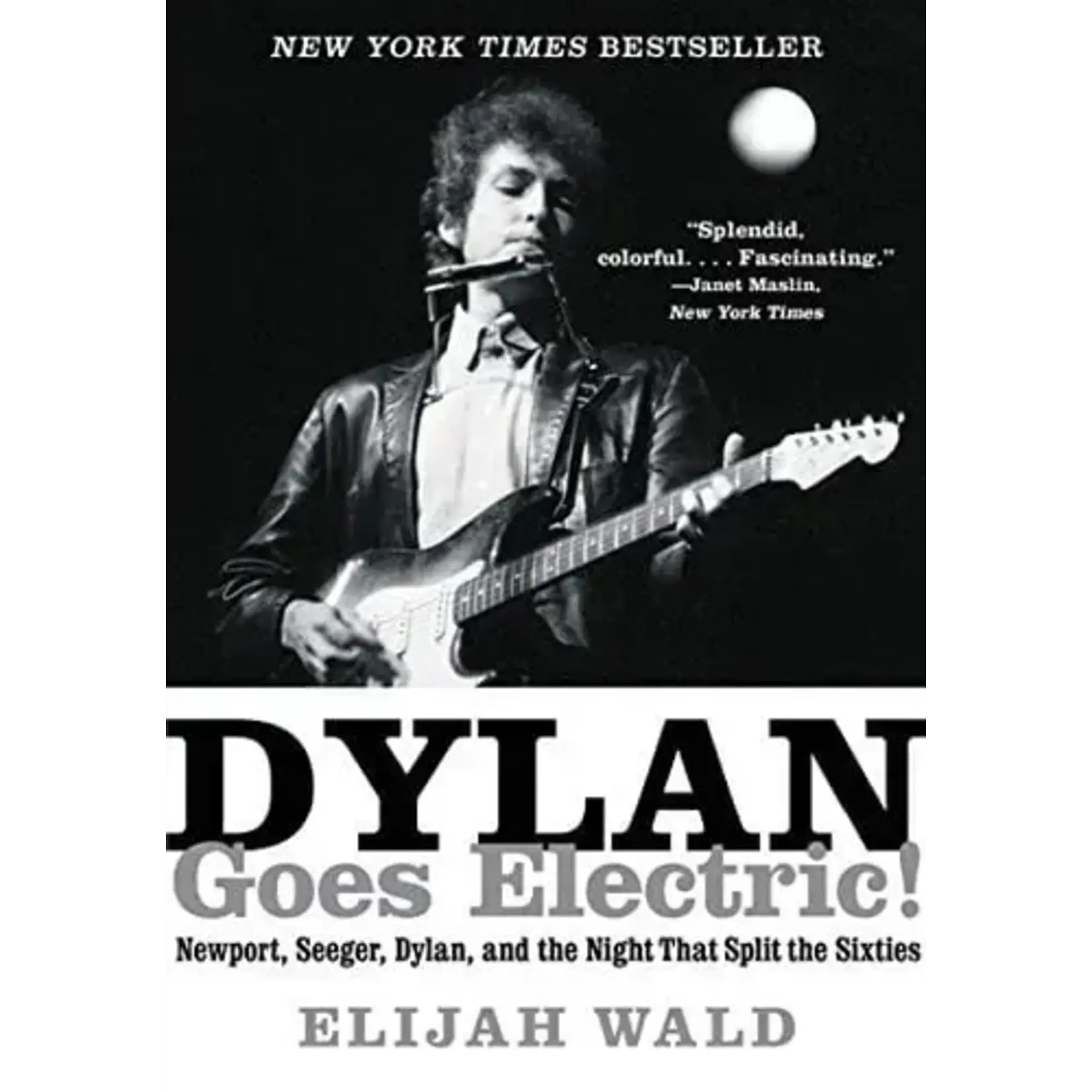 Bob Dylan - Dylan Goes Electric!: Newport, Seeger, Dylan, And The Night That Split The Sixties [Book]