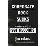 Corporate Rock Sucks: The Rise And Fall Of SST Records [Book]