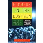 Flowers In The Dustbin: The Rise Of Rock And Roll 1947-1977 [Book]