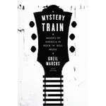 Mystery Train: Images Of America In Rock 'N' Roll Music [Book]