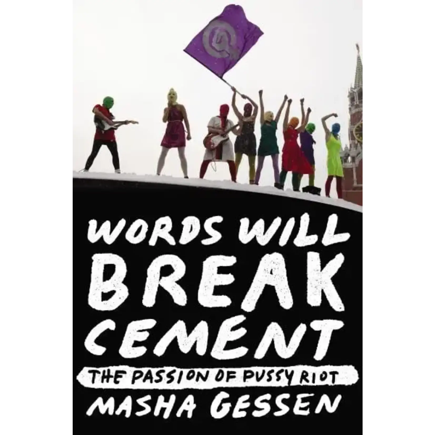 Pussy Riot - Words Will Break Cement: The Passion Of Pussy Riot [Book]