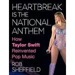 Taylor Swift - Heartbreak Is The National Anthem: How Taylor Swift Reinvented Pop Music [Book]