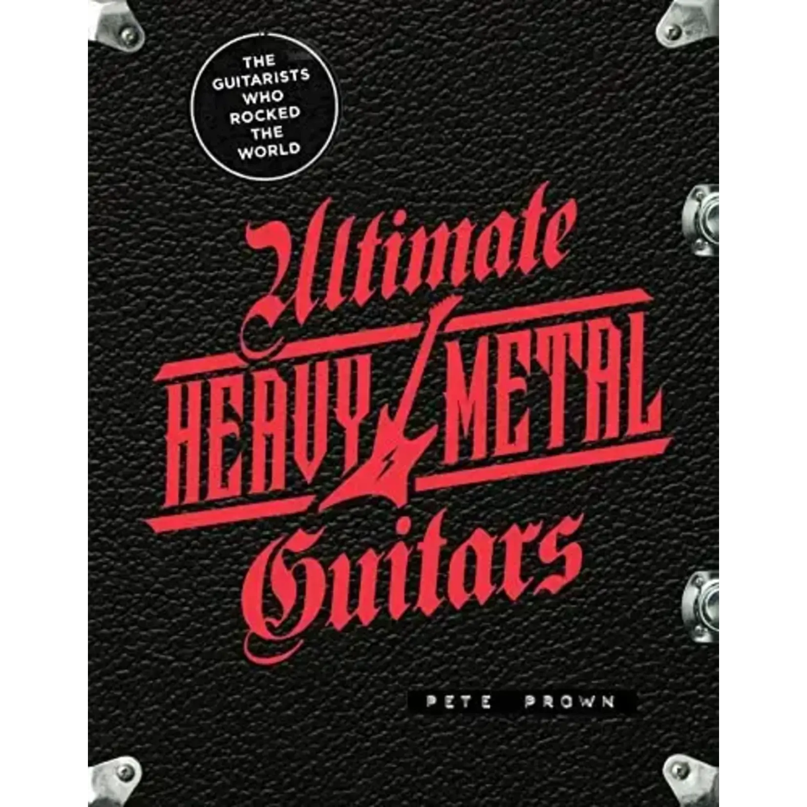 Ultimate Heavy Metal Guitars: The Guitarists Who Rocked The World [Book]