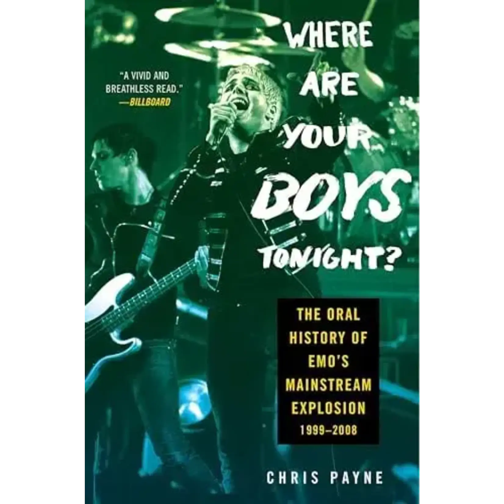 Where Are Your Boys Tonight?: The Oral History Of Emo's Mainstream Explosion 1999-2008 [Book]
