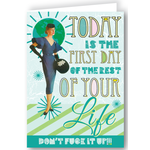 Greeting Card - Today Is The First Day Of The Rest Of Your Life. Don't Fuck It Up!!!