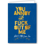 Greeting Card - You Annoy The Fuck Out Of Me But I Still Love You