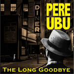 Pere Ubu - The Long Goodbye [2CD]
