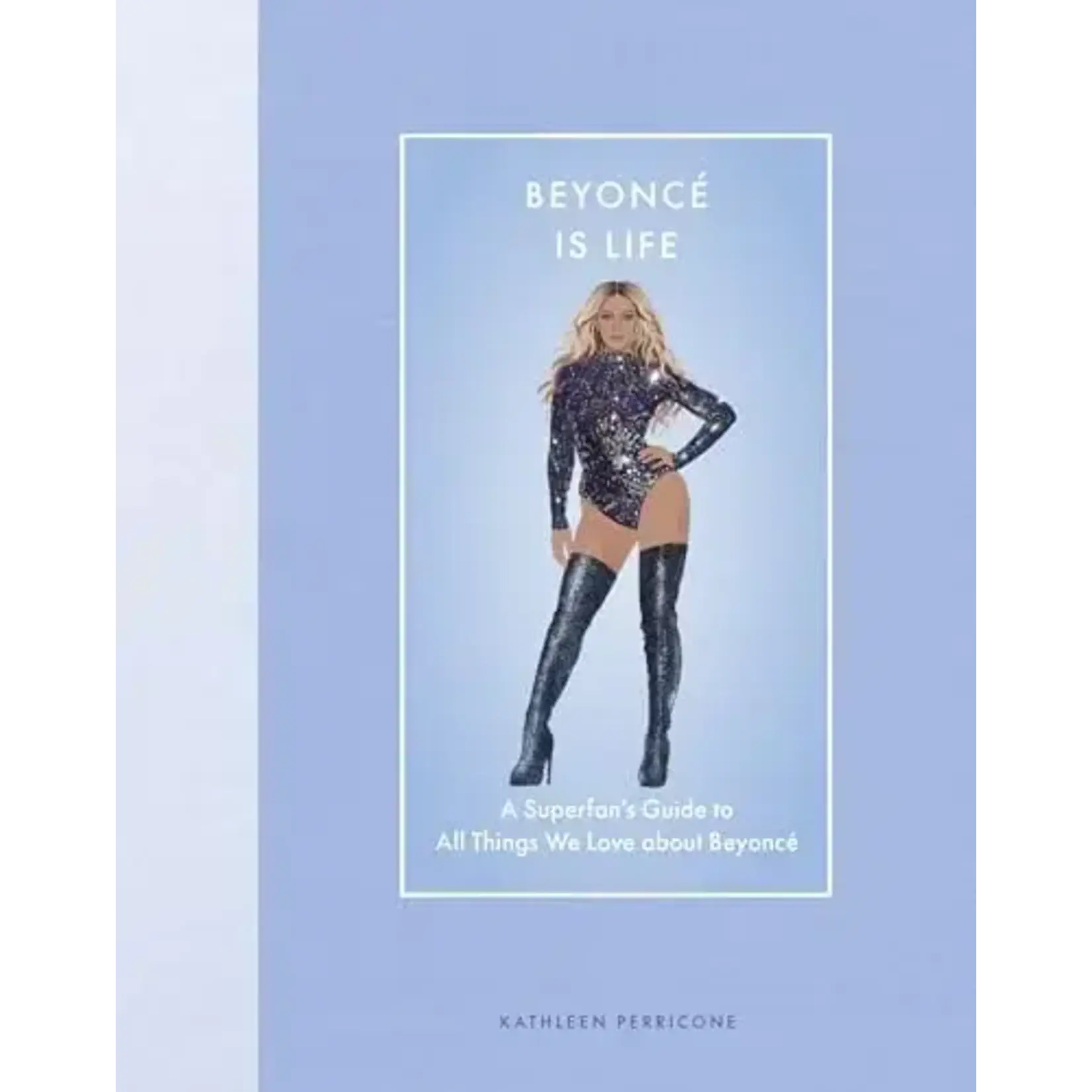 Beyonce - Beyonce Is Life: A Superfan’s Guide To All Things We Love About Beyonce [Book]