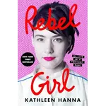 Kathleen Hanna (Bikini Kill) - Rebel Girl: My Life As A Feminist Punk [Book]