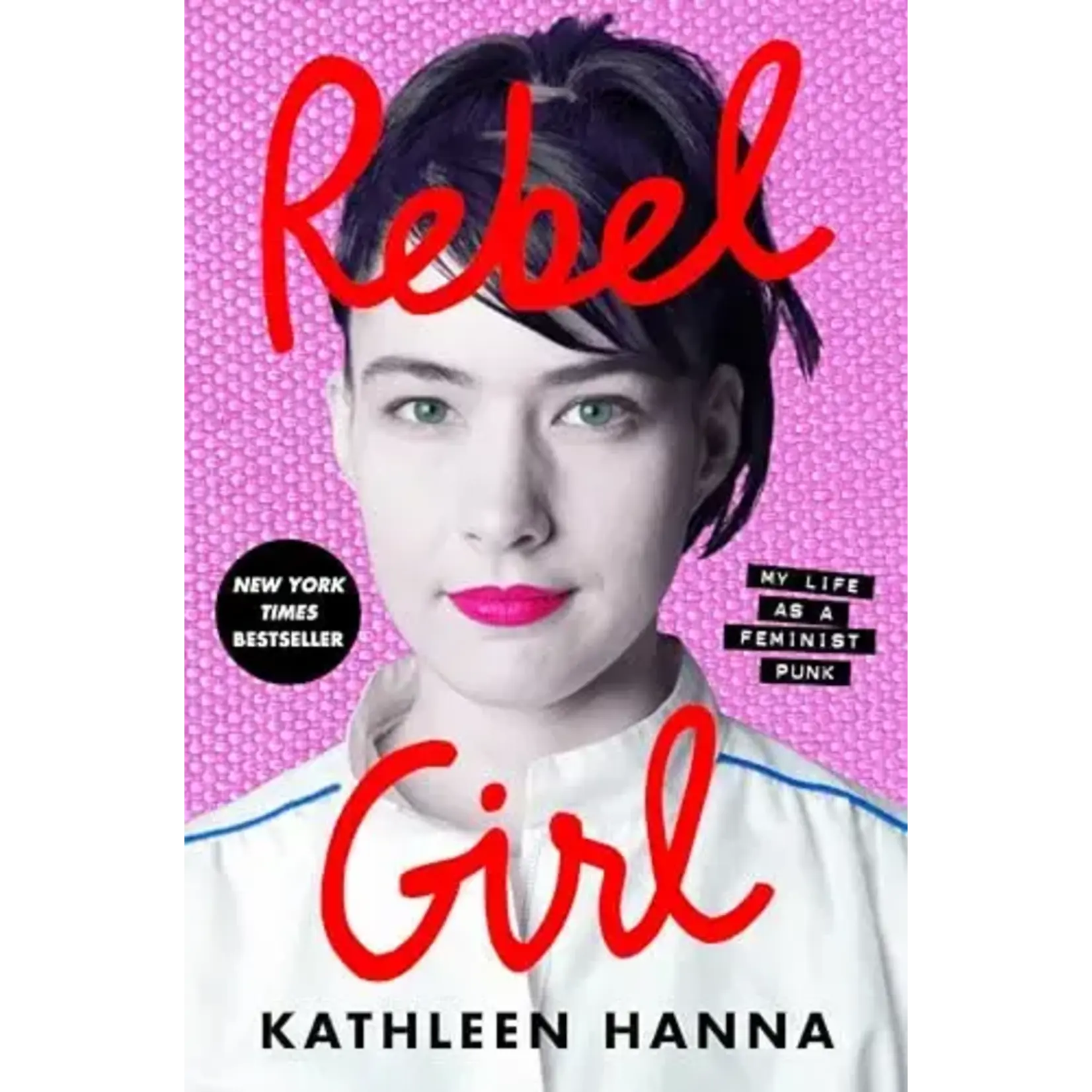 Kathleen Hanna (Bikini Kill) - Rebel Girl: My Life As A Feminist Punk [Book]