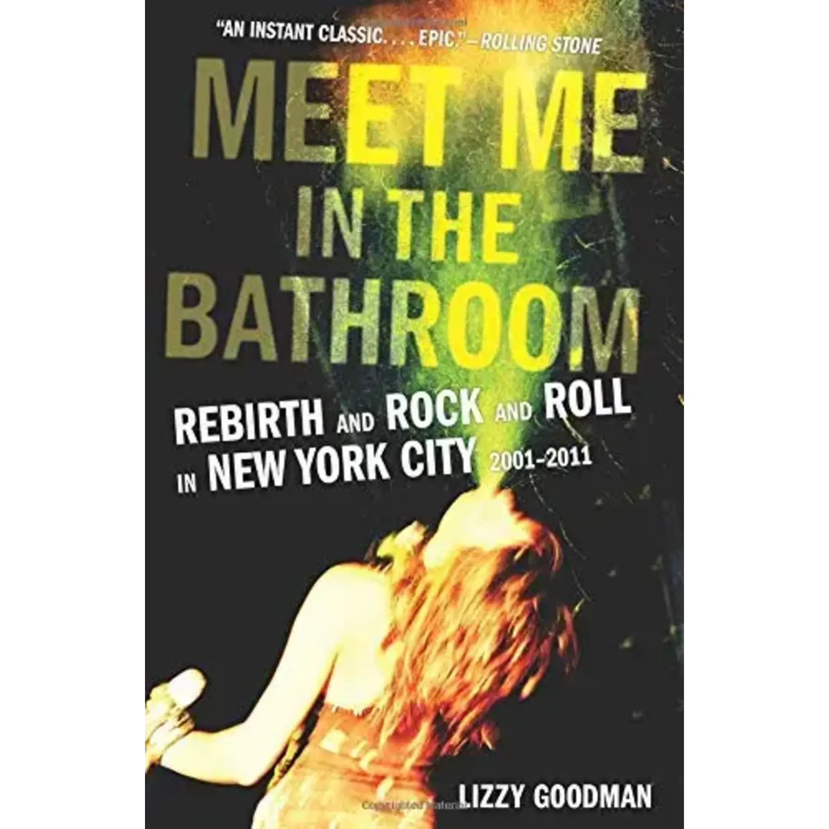 Meet Me In The Bathroom: Rebirth And Rock And Roll In New York City 2001-2011 [Book]