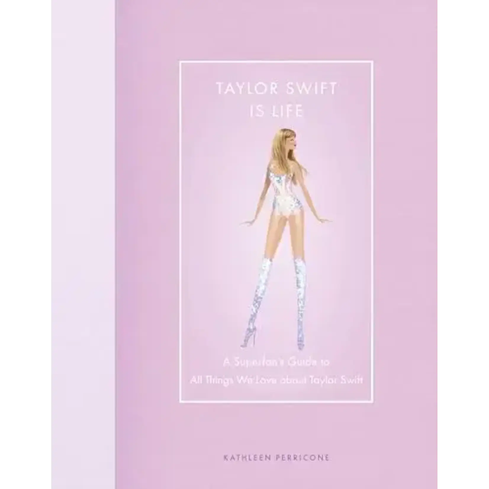 Taylor Swift - Taylor Swift Is Life: A Superfan’s Guide To All Things We Love About Taylor Swift [Book]