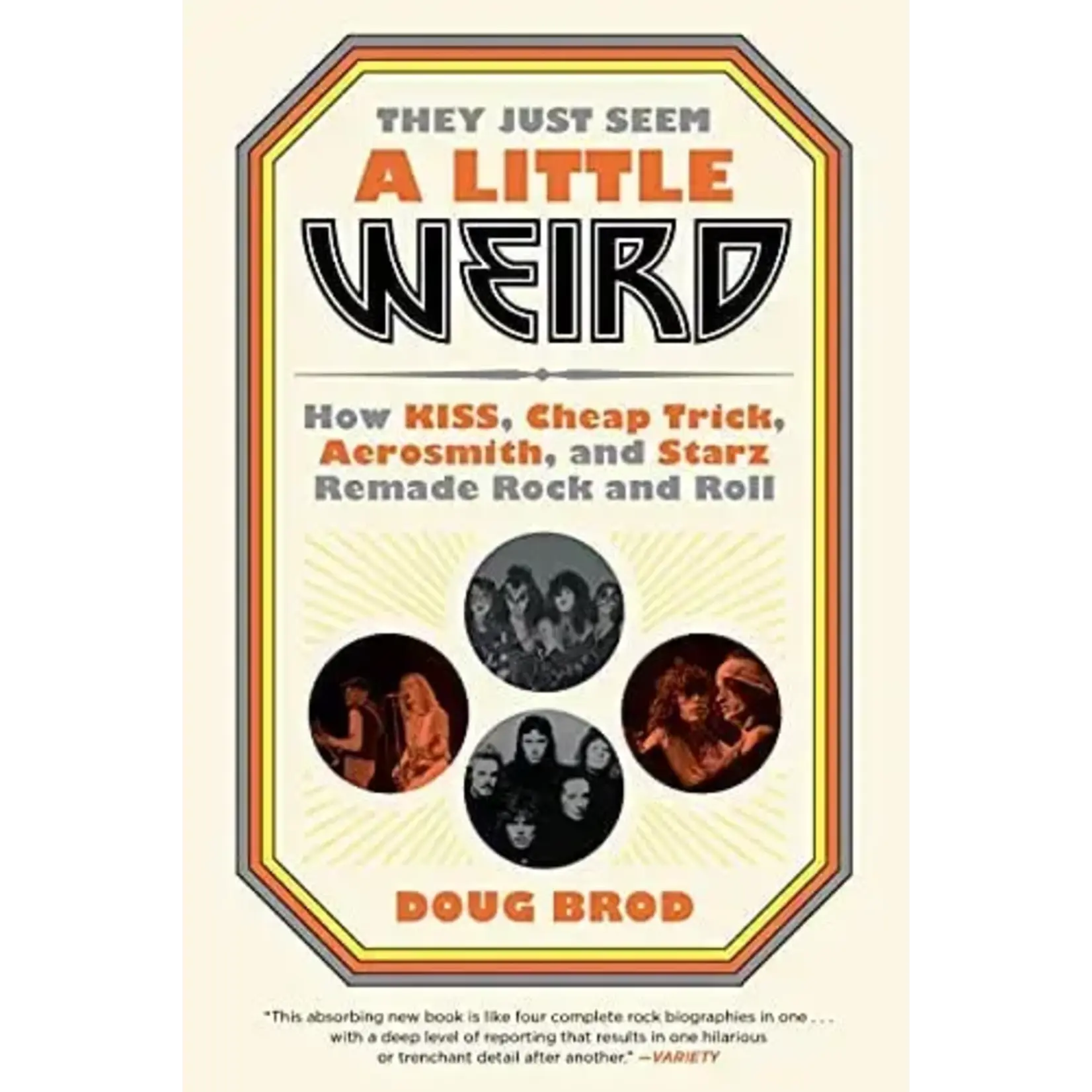 They Just Seem A Little Weird: How Kiss, Cheap Trick, Aerosmith, and Starz Remade Rock And Roll [Book]