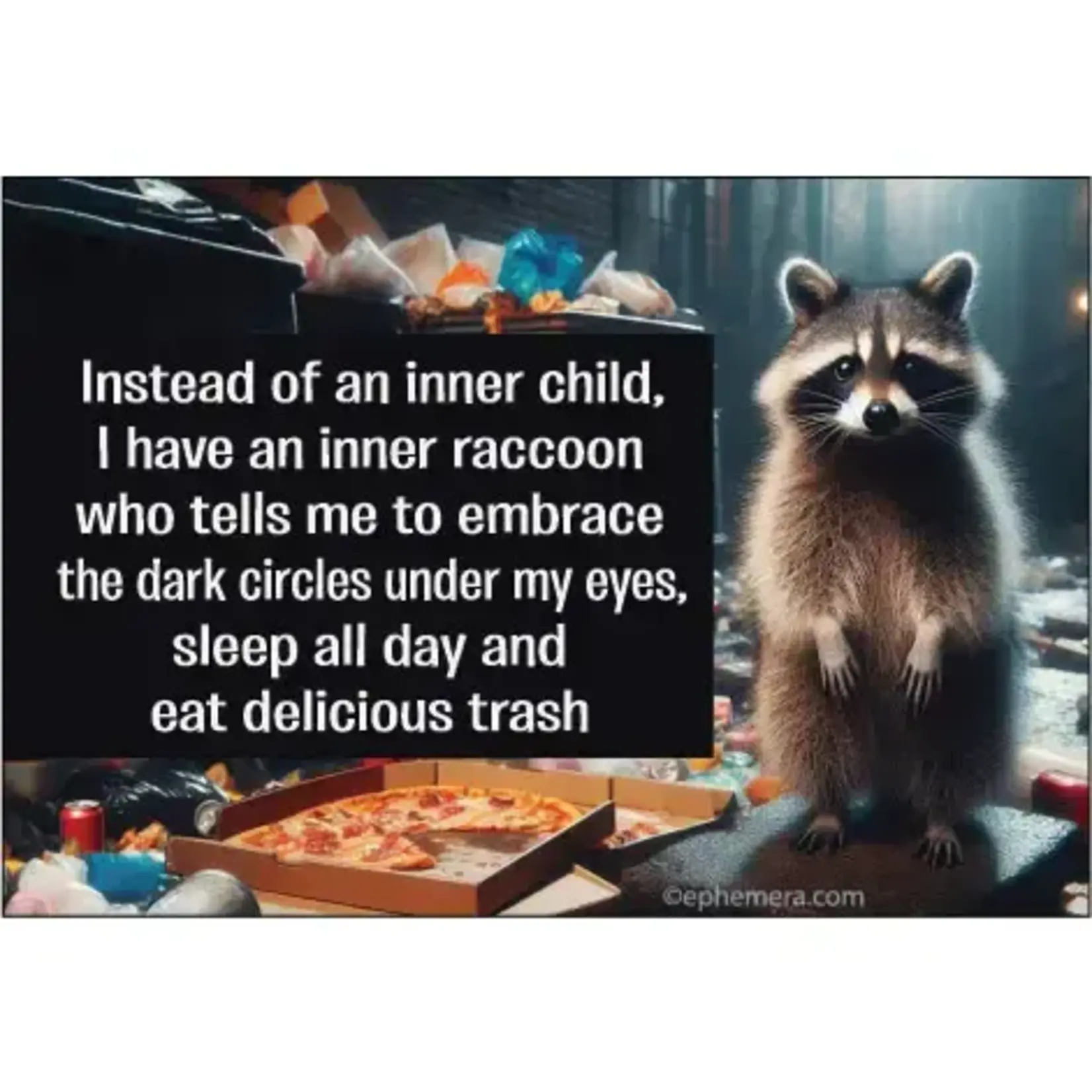 Magnet - Instead Of An Inner Child, I Have An Inner Raccoon Who Tells Me To Embrace The Dark Circles Under My Eyes, Aleep All Day And Eat Delicious Trash