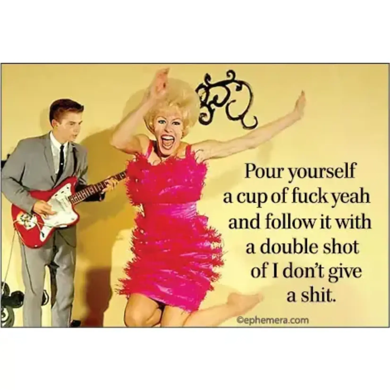 Magnet - Pour Yourself A Cup Of Fuck Yeah And Follow It With A Double Shot Of I Don't Give A Shit.