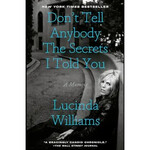 Lucinda Williams - Don't Tell Anybody The Secrets I Told You: A Memoir [Book]
