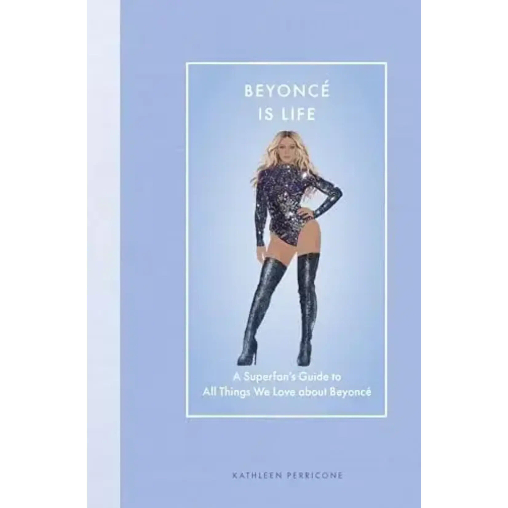 Beyonce - Beyonce Is Life: A Superfan’s Guide To All Things We Love About Beyonce [Book]