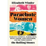 Parachute Women: Marianne Faithfull, Marsha Hunt, Bianca Jagger, Anita Pallenberg, And The Women Behind The Rolling Stones [Book]
